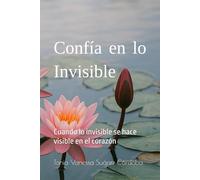 Confía en lo Invisible: Cuando lo invisible se hace visible en el corazón