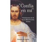 CONFÍA EN MÍ: Testimonios de fe en la Misericordia Divina
