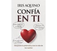 Confía en ti: Despierta tu potencial y crea la vida de tus sueños