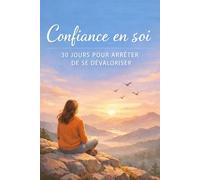 Confiance en soi 30 jours pour arreter de se devaloriser: Un parcours guidé d’écriture pour développer une relation plus juste avec soi-même