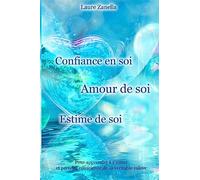 Confiance en soi, Amour de soi, Estime de soi: Pour apprendre à s'aimer et prendre conscience de sa véritable valeur