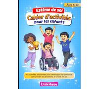 Confiance en soi - Cahier d'activités pour les enfants de 6 à 12 ans - 45 jeux et exercices pour comprendre ses émotions, s'aimer et s'affirmer