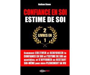 Confiance en soi, Estime de soi: Comment cultiver et renforcer la confiance en soi et l'estime de soi au quotidien, et s'affirmer en restant soi-même pour vivre pleinement sa vie