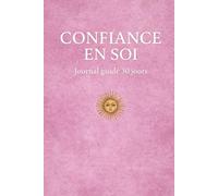 Confiance en soi: Journal guidé en 30 jours pour renforcer ton estime et développer une confiance durable