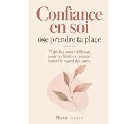 Confiance en soi : ose prendre ta place: 77 déclics pour t’affirmer, poser tes limites et avancer malgré le regard des autres