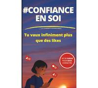 # Confiance en soi: Tu vaux infiniment plus que des likes - Guide bienveillant pour ados à l’ère des réseaux sociaux