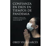CONFIANZA EN DIOS EN TIEMPOS DE PANDEMIA: Un llamado a Confiar en Dios en medio de la peor Emergencia Sanitaria del siglo XXI
