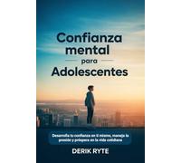 Confianza mental Para adolescentes: Desarrolla tu confianza en ti mismo, maneja la presión y próspera en la vida cotidiana