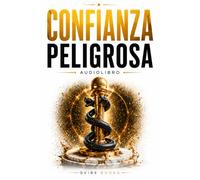 CONFIANZA PELIGROSA: Cómo dejar de reaccionar y empezar a dirigir tu vida