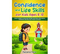 Confidence and Life Skills for Kids Ages 8-12: Funny Stories to Teach Self-Esteem, Emotional Intelligence, Friendship, and Skills Not Taught in School