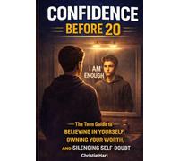 Confidence Before 20: The Teen Guide to Believing in Yourself, Owning Your Worth, and Silencing Self-Doubt