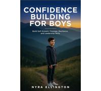 Confidence Building For Boys: Build Self-Esteem, Courage, Resilience, and Leadership Skills
