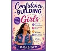 Confidence building for girls: Empower Young Minds to Conquer Fear, Grow Resilience, and Express Bold Identity