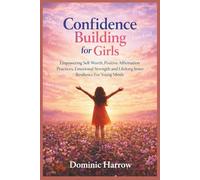 Confidence Building For Girls: Empowering Self-Worth, Positive Affirmation Practices, Emotional Strength and lifelong Inner Resilience for Young Minds