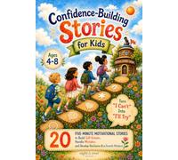 Confidence Building Stories For Kids Ages 4-8: Turn “I Can’t” Into “I’ll Try”: 20 Five-Minute Motivational Stories to Build Self-Esteem, Handle Mistakes and Develop Resilience & a Growth Mindset