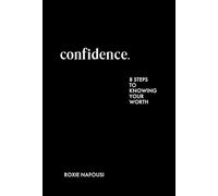 Confidence: Eight Steps to Knowing Your Worth - A Motivational Guide to Living Unapologetically and Building Self Esteem