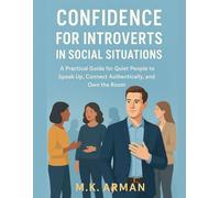 Confidence For Introverts In Social Situations: A Practical Guide for Quiet People to Speak Up, Connect Authentically, and Own the Room