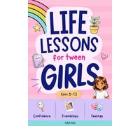 Confidence, Friendships & Feelings: Essential Life Lessons for Tween Girls: How to Make Friends, Set Healthy Boundaries and Communicate Feelings. For Ages 9-13