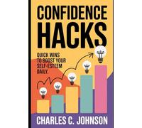 CONFIDENCE HACKS: QUICK WINS TO BOOST YOUR SELF-ESTEEM DAILY