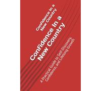 Confidence In a New Country: A Practical Guide to Self-Discovery, Confidence, and Lifelong Growth
