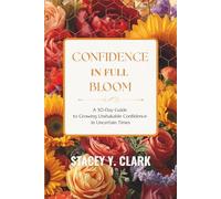 Confidence In Full Bloom: A 30-Day Guide to Growing Unshakable Confidence in Uncertain Times
