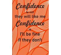 Confidence is not ‘they will like me.’ Confidence is ‘I’ll be fine if they don’t: Motivational Journal for Teenage