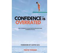 Confidence is Overrated: Why Courage is the Antidote & Feelings Make Cowards of Us All