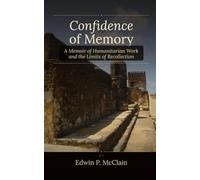 Confidence of Memory: A Memoir of Humanitarian Work and the Limits of Recollection