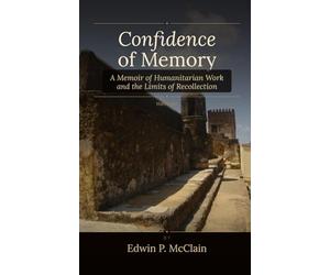 Confidence of Memory: A Memoir of Humanitarian Work and the Limits of Recollection