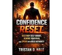 Confidence Reset: Destroy Self-Doubt, Rewire Your Mind, and Speak with Bold Authority