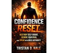 Confidence Reset: Destroy Self-Doubt, Rewire Your Mind, and Speak with Bold Authority