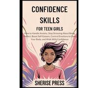 Confidence Skills for Teen Girls: How to handle anxiety, stop stressing about being perfect, boost self-esteem, control emotions to own your body and walk with confidence