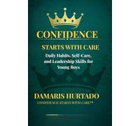 Confidence Starts With Care: Daily Habits, Self-Care, and Leadership Skills for Young Boys