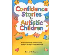 Confidence Stories for Autistic Children: Fun and Simple Tales to Grow Courage, Strength, and Self-Belief