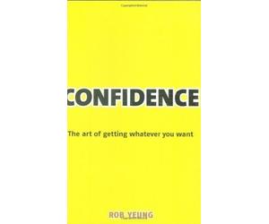 Confidence: The Art of Getting Whatever You Want by Yeung, Dr Rob [15 July 2008]