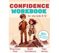 Confidence Workbook for Shy Kids 8-12: Build Self-Esteem, Overcome Fear and Take Brave Action with CBT-Based Activities