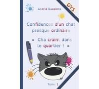 Confidences d'un chat presque ordinaire: Cha craint dans le quartier - dys