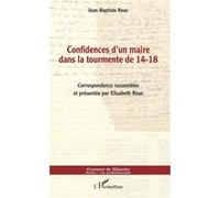 Confidences d'un maire dans la tourmente de 14-18 Jean-Baptiste Roux (Auteur)