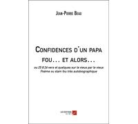 Confidences D'un Papa Fou... Et Alors... - Ou 25 8 26 Vers Et Quelques Sur Le Vieux Par Le Vieux, Poème Ou Slam Fou Très Autobiographique