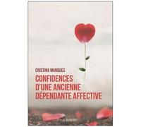 Confidences D'une Ancienne Dépendante Affective - Se Libérer Des Relations Toxiques, Apprendre À Aimer Et Être Heureux En Amour