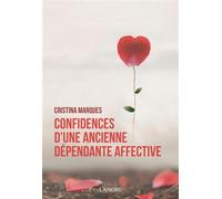 Confidences d'une ancienne dépendante affective Se libérer des relations toxiques, apprendre à aimer et être heureux en amour - Cristina Marques - Lanore - broché - Etude