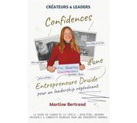 Confidences d'une Entrepreneure Druide - pour un Leadership Régénérant: Le Guide du Leader du 21ᵉ Siècle : Bien-Être, Revenus Résiduels & Longévité Heureuse pour une Prospérité Durable