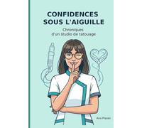 CONFIDENCES SOUS L'AIGUILLE: Chroniques d'un studio de tatuage