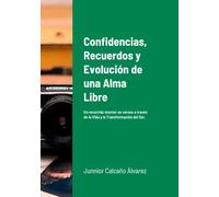 Confidencias, Recuerdos y Evolución de una Alma Libre: Un recorrido interior en versos a través de la Vida y la Transformación del Ser.