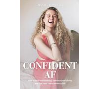 CONFIDENT AF: How to stop overthinking, embrace your vision, and live your #sorrynotsorry life