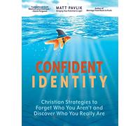 Confident Identity: Christian Strategies to Forget Who You Aren't and Discover Who You Really Are