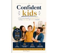 Confident kids: A Positive parenting guide to Building Self-Esteem, teaching a calm happy and connected family life