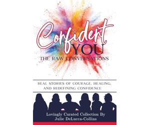 Confident You - The Raw Conversations: Real Stories of Courage, Healing, and Redefining Confidence