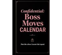 Confidential: Boss Moves Calendar - Plan Like a Boss. Execute Like a Legend: A powerful undated planner for entrepreneurs, CEOs, and go-getters who ... to turn daily actions into legendary results.