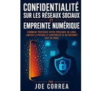 Confidentialité sur les Réseaux Sociaux et Empreinte Numérique: Comment Protéger Votre Présence en Ligne, Limiter le Pistage et Contrôler Ce qu'Internet Sait de Vous